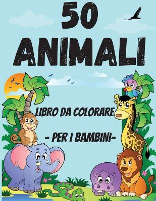 Book cover for 50 animali da colorare libro per Toddler