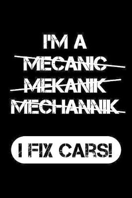 Book cover for I'm A Mecanic, Mekanik, Mechannik - I Fix Cars!