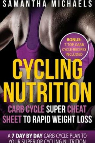 Cover of Cycling Nutrition: Carb Cycle Super Cheat Sheet to Rapid Weight Loss: A 7 Day by Day Carb Cycle Plan to Your Superior Cycling Nutrition (Bonus: 7 Top Carb Cycle Recipes Included)