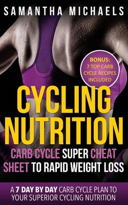 Book cover for Cycling Nutrition: Carb Cycle Super Cheat Sheet to Rapid Weight Loss: A 7 Day by Day Carb Cycle Plan to Your Superior Cycling Nutrition (Bonus: 7 Top Carb Cycle Recipes Included)