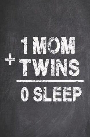 Cover of 1 Mom Plus Twins Equals 0 Sleep - Funny Twin Parent Journal