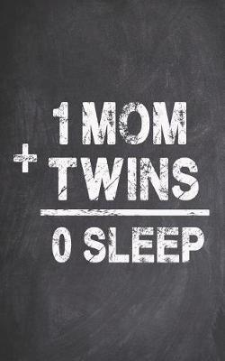 Book cover for 1 Mom Plus Twins Equals 0 Sleep - Funny Twin Parent Journal