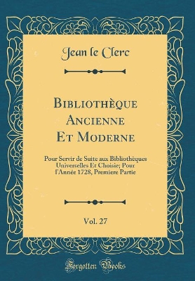 Book cover for Bibliotheque Ancienne Et Moderne, Vol. 27