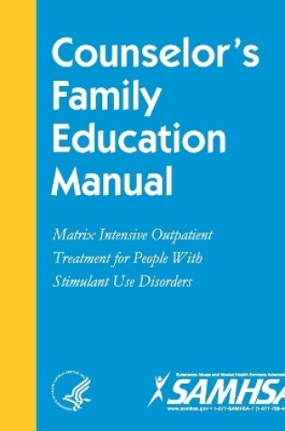 Cover of Counselor's Family Education Manual: Matrix Intensive Outpatient Treatment for People With Stimulant Use Disorders