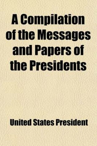 Cover of A Compilation of the Messages and Papers of the Presidents Volume 3