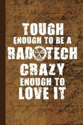 Cover of Tough Enough to Be a Rad Tech Crazy Enough to Love It