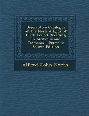 Book cover for Descriptive Catalogue of the Nests & Eggs of Birds Found Breeding in Australia and Tasmania - Primary Source Edition