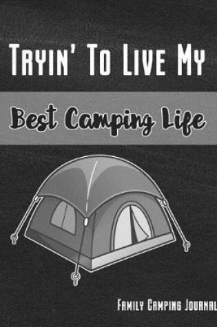 Cover of Tryin' to Live My Best Camping Life Family Camping Journal