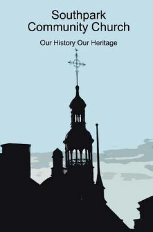Cover of Southpark Community Church: Our History Our Heritage