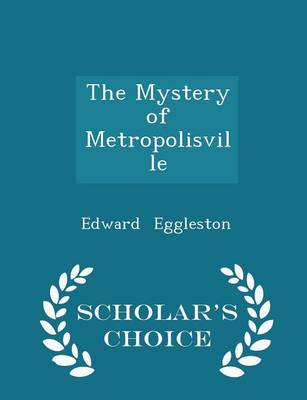 Book cover for The Mystery of Metropolisville - Scholar's Choice Edition