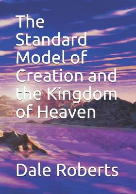 Book cover for The Standard Model of Creation and the Kingdom of Heaven