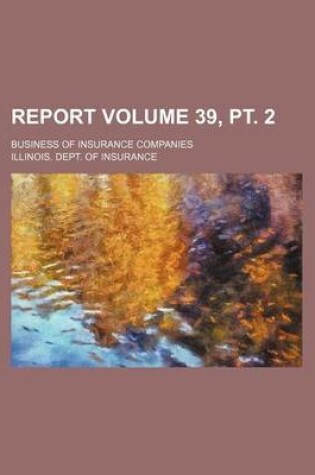 Cover of Report Volume 39, PT. 2; Business of Insurance Companies