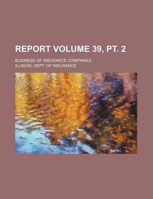 Book cover for Report Volume 39, PT. 2; Business of Insurance Companies