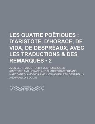 Book cover for Les Quatre Poetiques (2); D'Aristote, D'Horace, de Vida, de Despreaux, Avec Les Traductions & Des Remarques