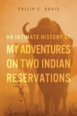 Book cover for An Intimate History of My Adventures on Two Indian Reservations