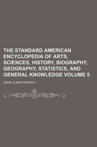 Cover of The Standard American Encyclopedia of Arts, Sciences, History, Biography, Geography, Statistics, and General Knowledge Volume 5