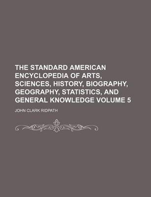 Book cover for The Standard American Encyclopedia of Arts, Sciences, History, Biography, Geography, Statistics, and General Knowledge Volume 5