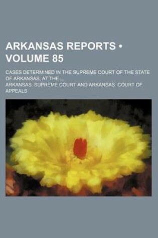 Cover of Arkansas Reports (Volume 85); Cases Determined in the Supreme Court of the State of Arkansas, at the