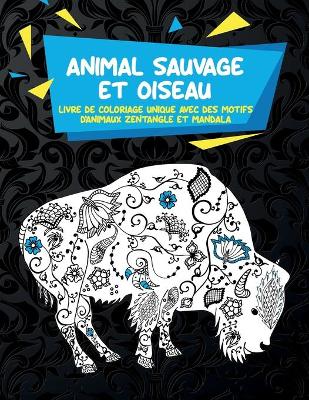 Book cover for Animal sauvage et oiseau - Livre de coloriage unique avec des motifs d'animaux Zentangle et Mandala
