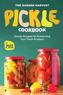 Cover of The Garden Harvest Pickle Cookbook