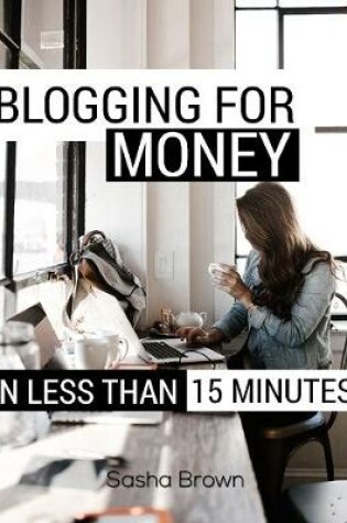 Cover of Blogging for Money In Less Than 15 Minutes