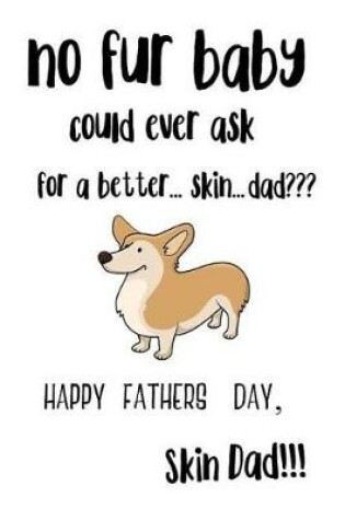 Cover of No Fur Baby Could Ever Ask For A Better ... Skin ... Dad