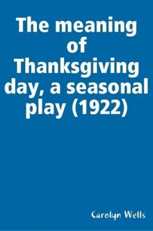 Cover of The Meaning of Thanksgiving Day, a Seasonal Play (1922)