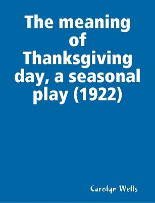 Book cover for The Meaning of Thanksgiving Day, a Seasonal Play (1922)