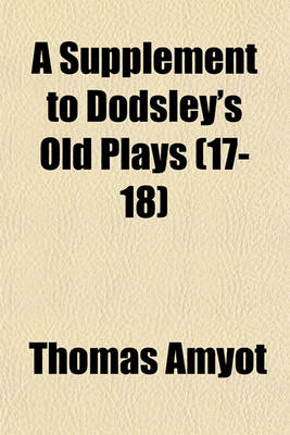 Book cover for A Supplement to Dodsley's Old Plays (Volume 17-18)