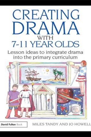 Cover of Creating Drama with 7-11 Year Olds