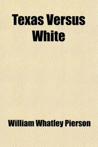 Cover of Texas Versus White; A Study in Legal History