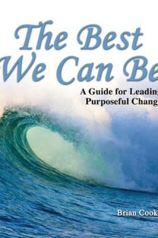 Cover of THE BEST WE CAN BE: A GUIDE FOR LEADING PURPOSEFUL CHANGE