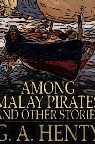Cover of Among Malay Pirates: And Other Stories