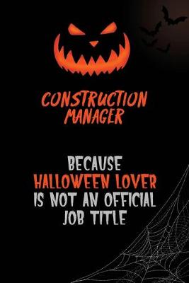 Book cover for Construction Manager Because Halloween Lover Is Not An Official Job Title