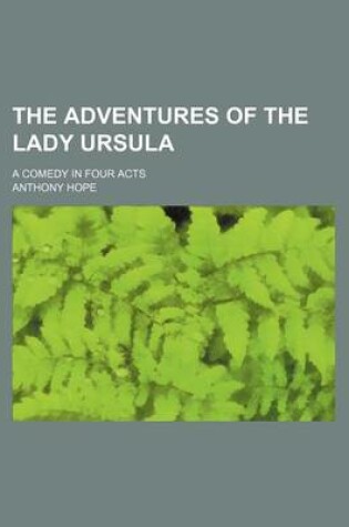 Cover of The Adventures of the Lady Ursula; A Comedy in Four Acts