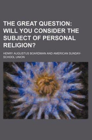 Cover of The Great Question; Will You Consider the Subject of Personal Religion?