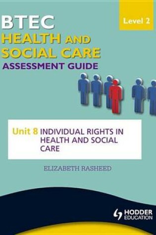 Cover of BTEC First Health and Social Care Level 2 Assessment Guide: Unit 8 Individual Rights in Health and Social Care