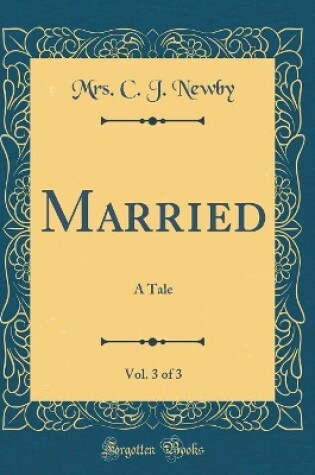 Cover of Married, Vol. 3 of 3: A Tale (Classic Reprint)