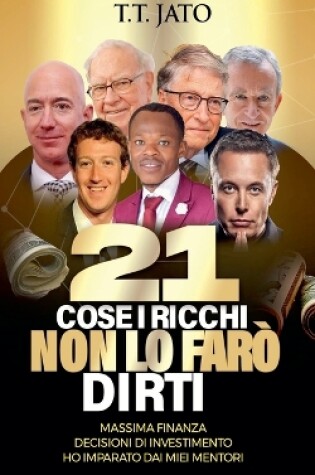 Cover of 21 Cose I Ricchi Non Lo Farò Dirti Massima Finanza Decisioni Di Investimento Ho Imparato Dai Miei Mentori