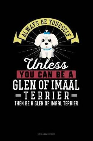 Cover of Always Be Yourself Unless You Can Be a Glen of Imaal Terrier Then Be a Glen of Imaal Terrier