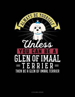 Book cover for Always Be Yourself Unless You Can Be a Glen of Imaal Terrier Then Be a Glen of Imaal Terrier