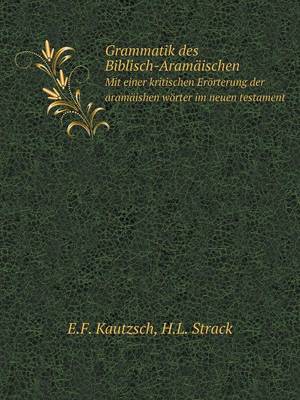 Book cover for Grammatik des Biblisch-Aram�ischen Mit einer kritischen Er�rterung der aram�ishen w�rter im neuen testament