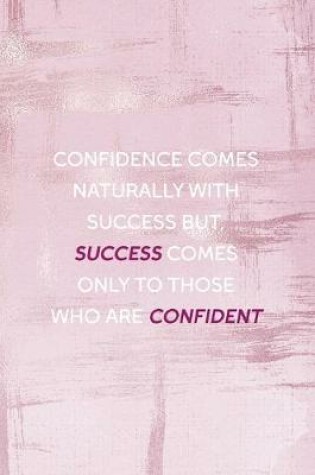 Cover of Confidence Comes Naturally With Success But, Success Comes Only ToThose Who Are Confident