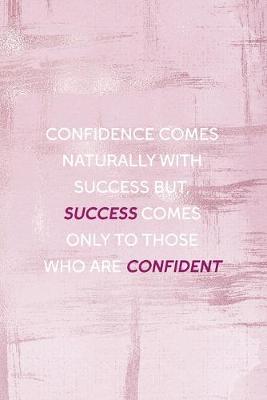 Book cover for Confidence Comes Naturally With Success But, Success Comes Only ToThose Who Are Confident