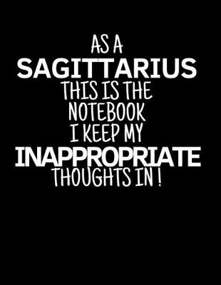 Book cover for As a Sagittarius This is the Notebook I Keep My Inappropriate Thoughts In!