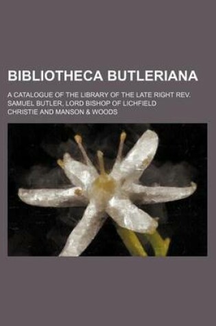 Cover of Bibliotheca Butleriana; A Catalogue of the Library of the Late Right REV. Samuel Butler, Lord Bishop of Lichfield