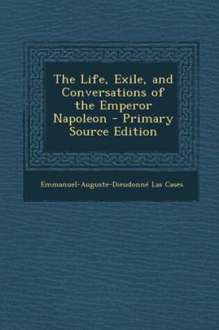 Cover of The Life, Exile, and Conversations of the Emperor Napoleon