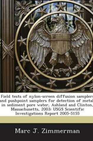 Cover of Field Tests of Nylon-Screen Diffusion Samplers and Pushpoint Samplers for Detection of Metals in Sediment Pore Water, Ashland and Clinton, Massachusetts, 2003