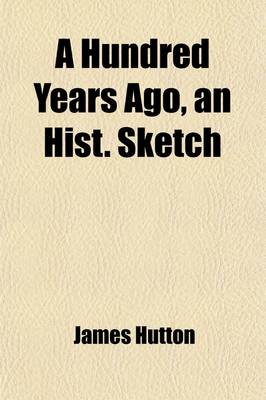 Book cover for A Hundred Years Ago, an Hist. Sketch