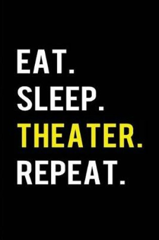 Cover of Eat. Sleep. Theater. Repeat.